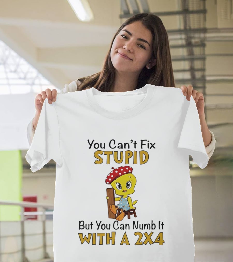 Tweety Bird You Can't Fix Stupid But You Can Numb It With A 2x4 T-Shirt