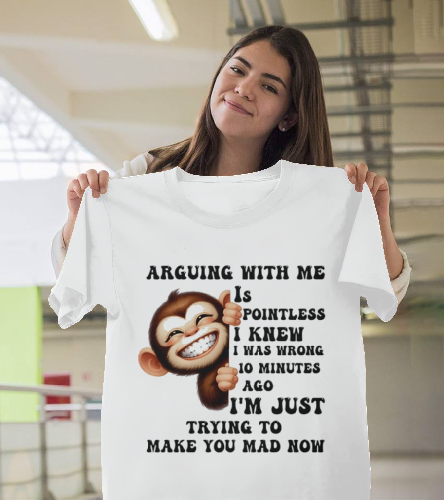 Arguing Monkey I Knew I Was Wrong 10 Minutes Ago Just Trying To Make You Mad Now T-Shirt