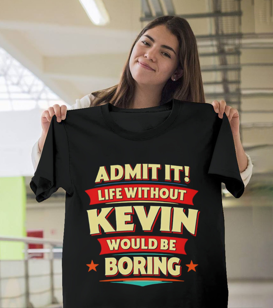 Admit It Life Without Kevin Would Be Boring Fun With Bold Star Accents T-Shirt