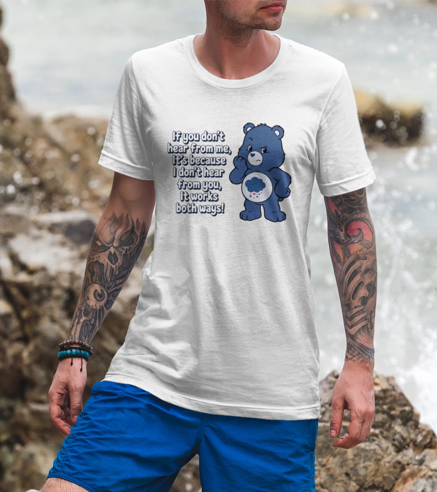 Bear If You Don't Hear From Me It's Because I Don't Hear From You It Works Both Ways T-Shirt