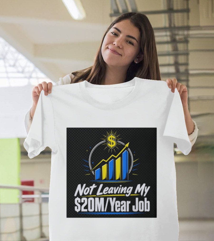Not Leaving My $20M Year Job Dollar Sign Rising Graph T-Shirt