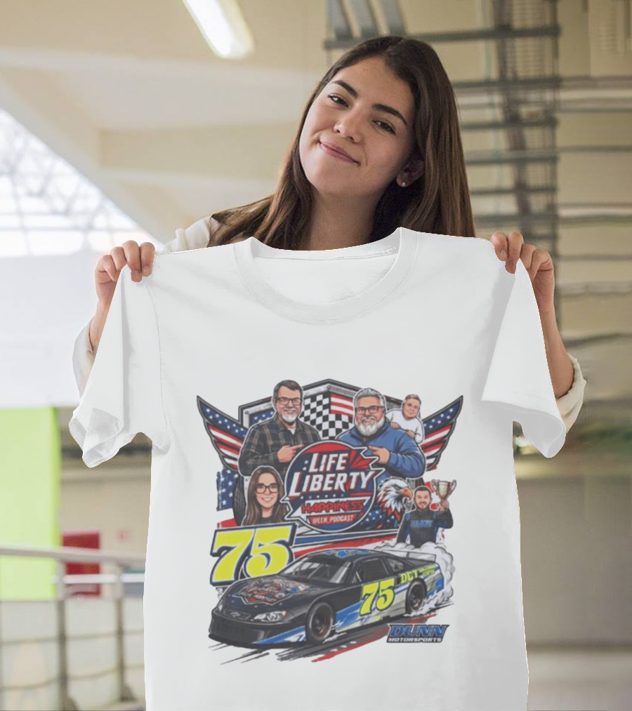 Life Liberty Happiness LLN Podcast 75 Dunn Motorsports Racing T-Shirt