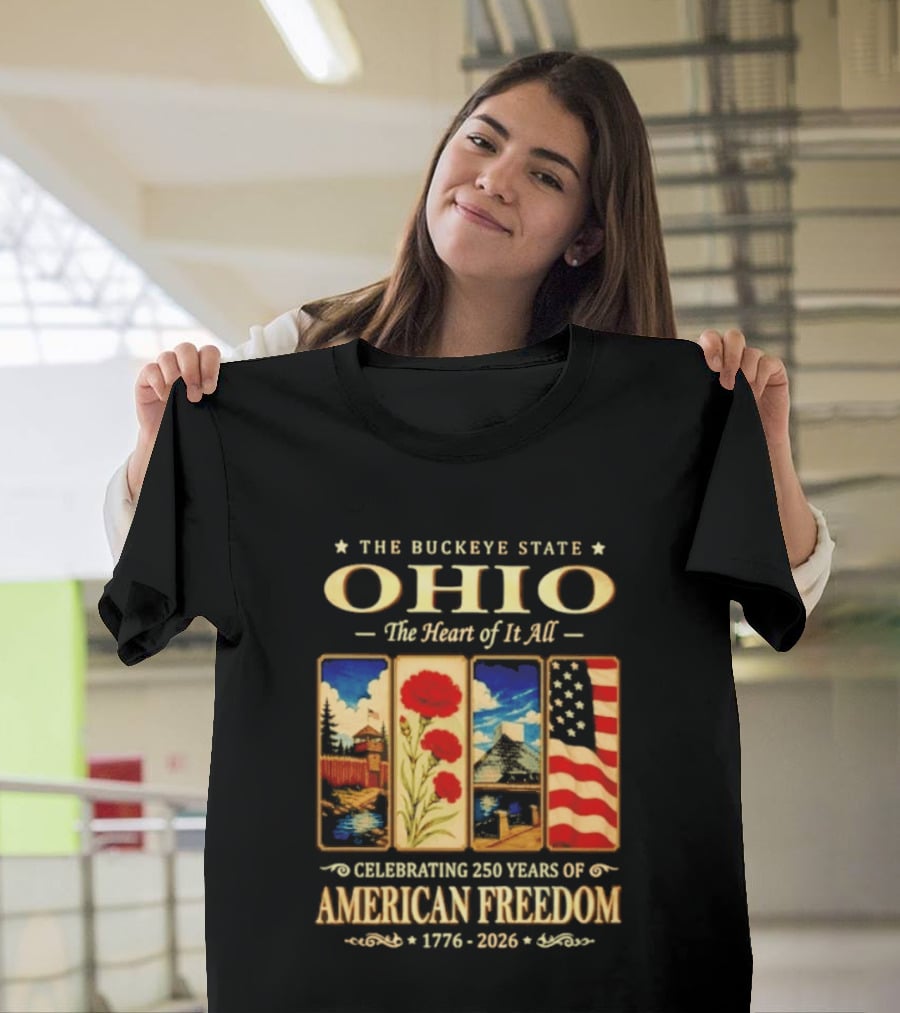 The Buckeye State Ohio The Heart Of It All Celebrating 250 Years Of American Freedom 1776 2026 T-Shirt