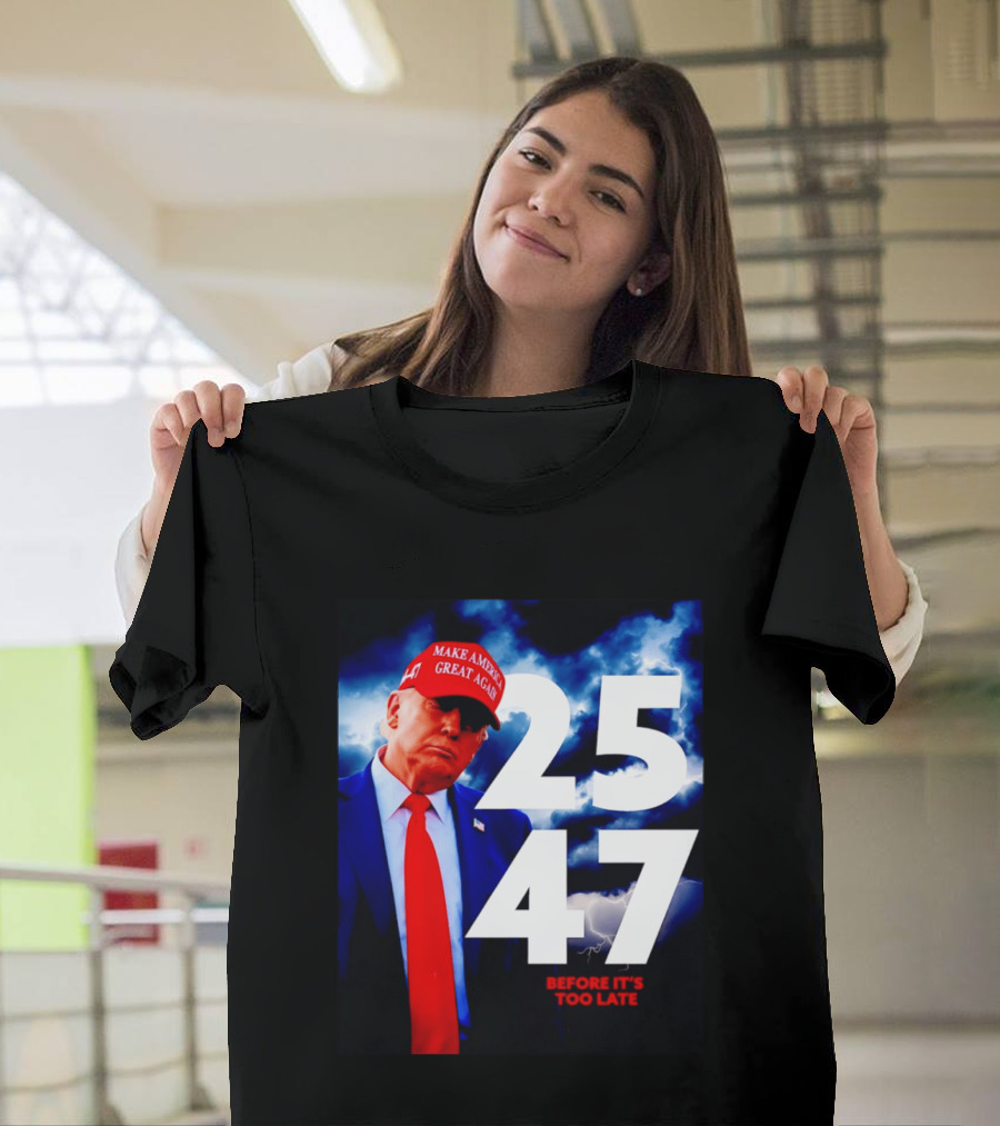 25 47 Make America Great Again Before It's Too Late T-Shirt