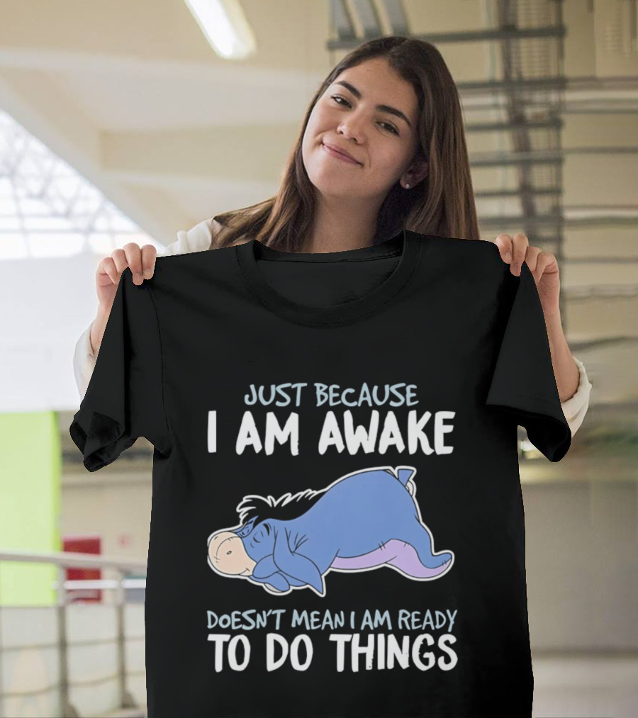 Eeyore Just Because I Am Awake Doesn't Mean I Am Ready To Do Things T-Shirt