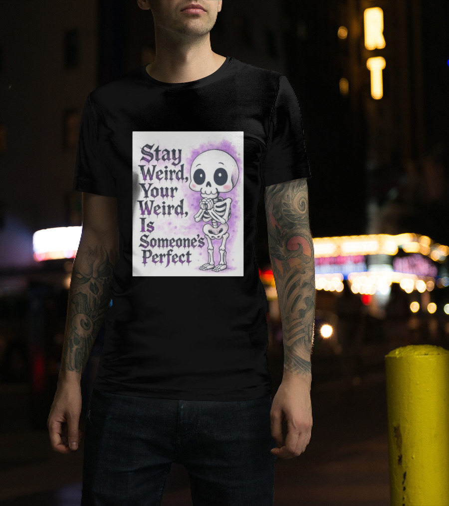 Stay Weird Skeleton Your Weird Is Someone's Perfect Whimsical Gothic Cute Cartoon T-Shirt