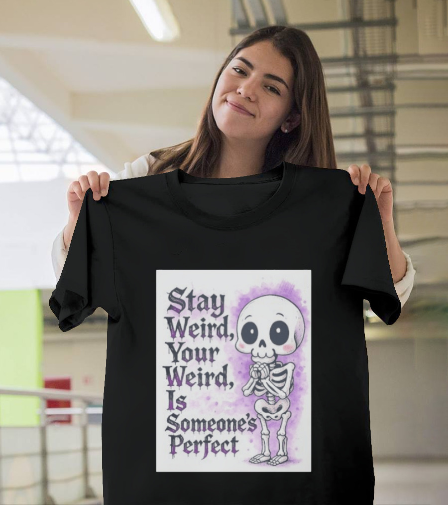 Stay Weird Skeleton Your Weird Is Someone's Perfect Whimsical Gothic Cute Cartoon T-Shirt