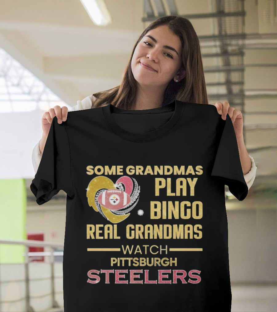 Some Grandmas Play Bingo Real Grandmas Pittsburgh Steelers T-Shirt
