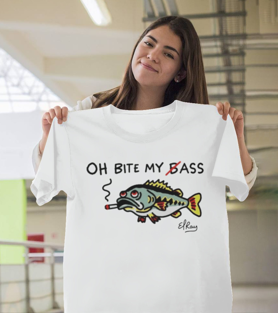 Oh Bite My Bass Fish Smoking ElRay T-Shirt
