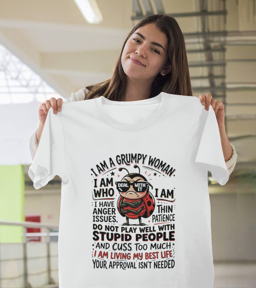 I Am A Grumpy Woman Living My Best Life With Anger Issues And Thin Patience Do Not Play Well With Stupid People Cuss Too Much Approval Isn't Needed T-Shirt