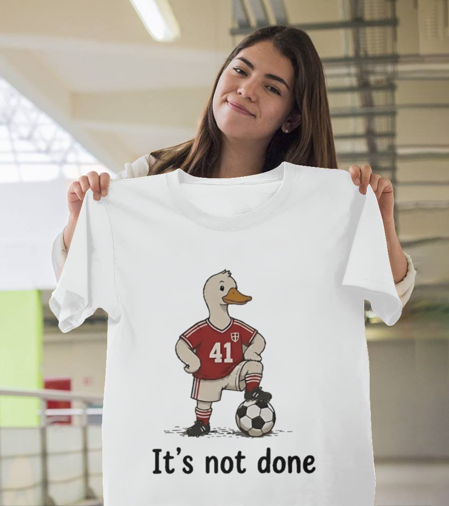 Football Duck Jersey 41 Soccer Ball It's Not Done T-Shirt
