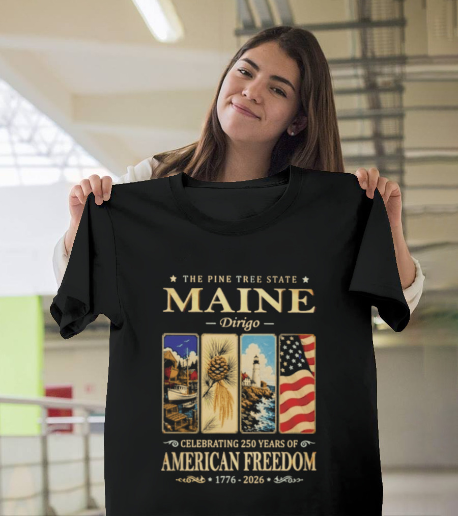 Celebrating 250 Years Of American Freedom 1776 2026 Maine The Pine Tree State Dirigo T-Shirt