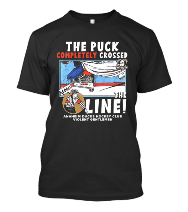 The Puck Completely Crossed The Line Anaheim Ducks Hockey Club Violent Gentlemen T-Shirt