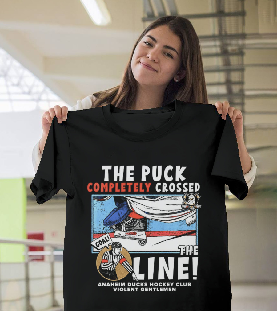The Puck Completely Crossed The Line Anaheim Ducks Hockey Club Violent Gentlemen T-Shirt