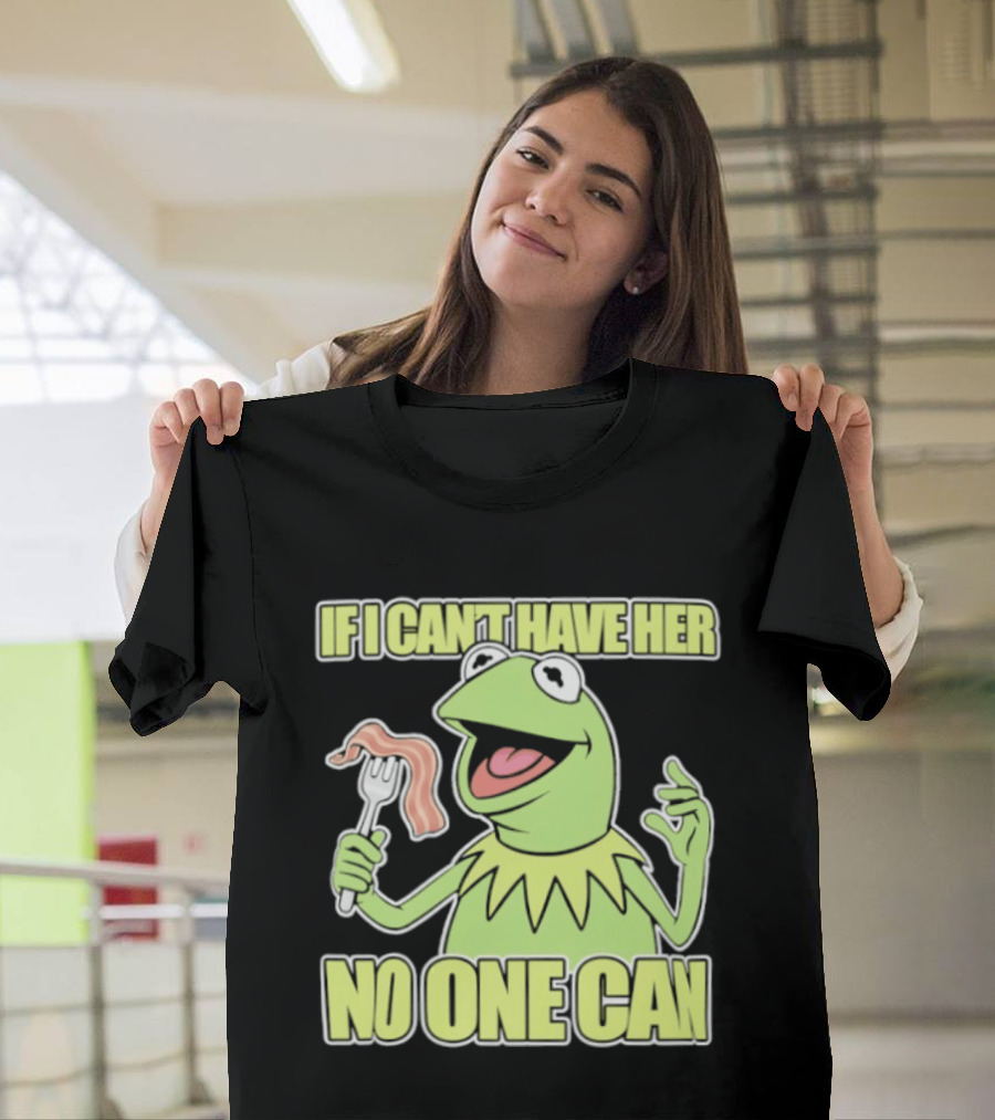 Kermit The Frog If I Can't Have Her No One Can With Bacon T-Shirt