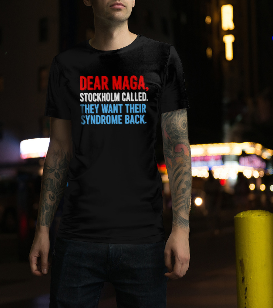 Dear MAGA Stockholm Called They Want Their Syndrome Back T-Shirt