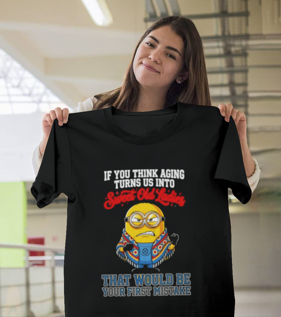Minion Aging Sweet Old Ladies First Mistake T-Shirt