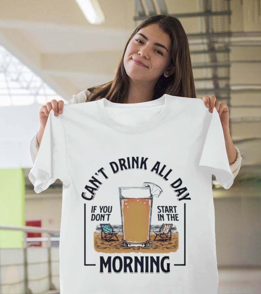 Can't Drink All Day If You Don't Start In The Morning Beach Beer Glass T-Shirt