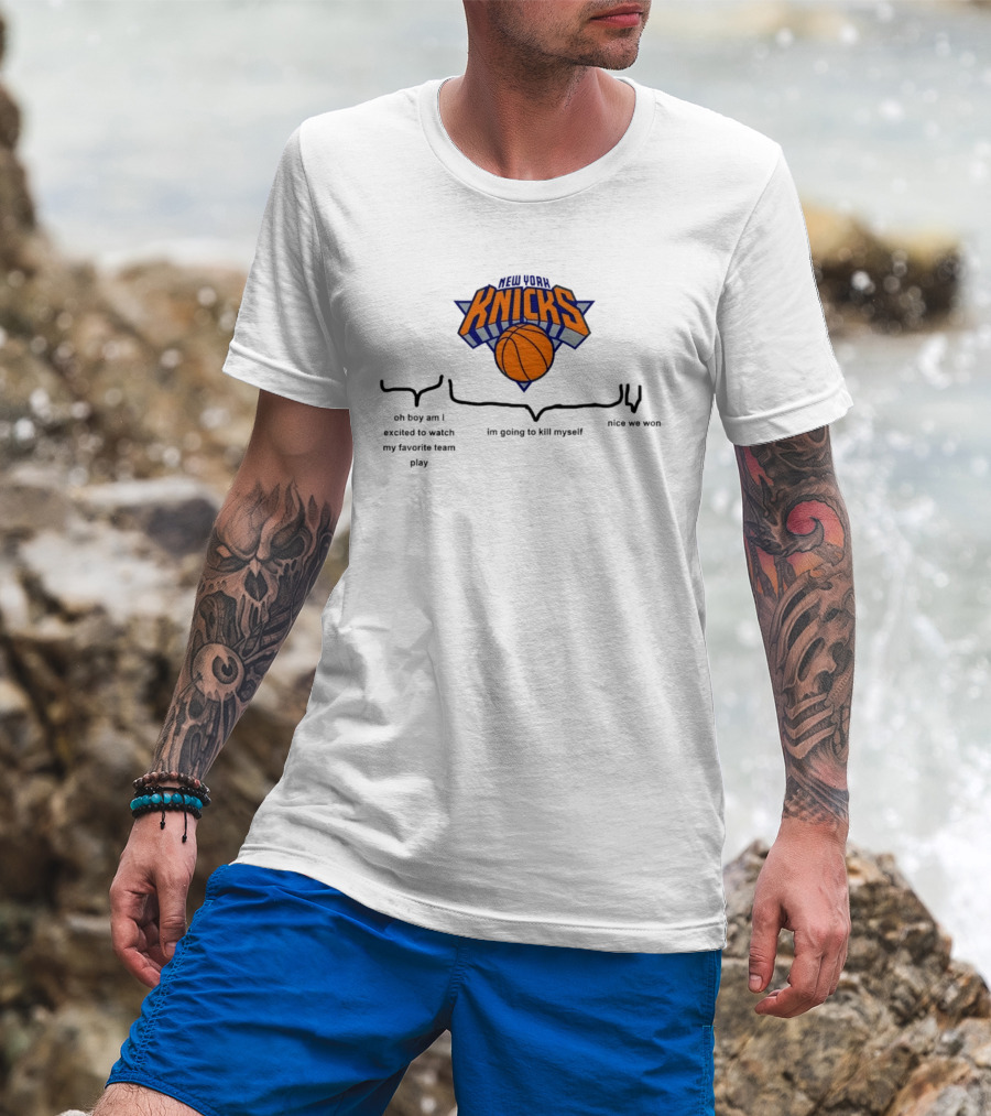 New York Knicks Oh Boy Am I Excited To My Favorite Team Play I'm Going To Kill Myself Nice We Won T-Shirt
