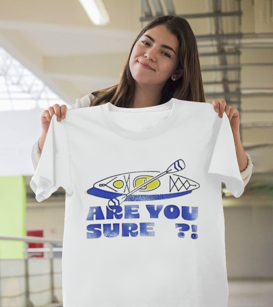 Are You Sure Kayak Paddle Adventure T-Shirt