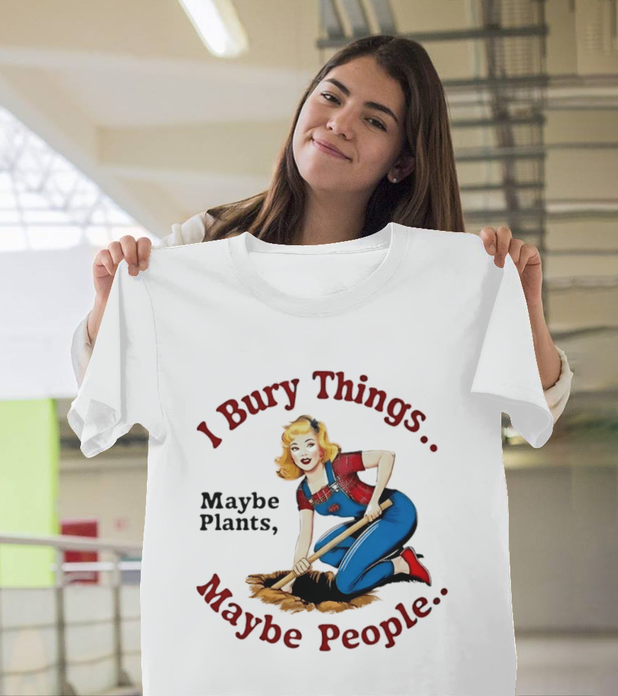 I Bury Things Maybe Plants Maybe People Retro Style Pin Up Playing Humor T-Shirt