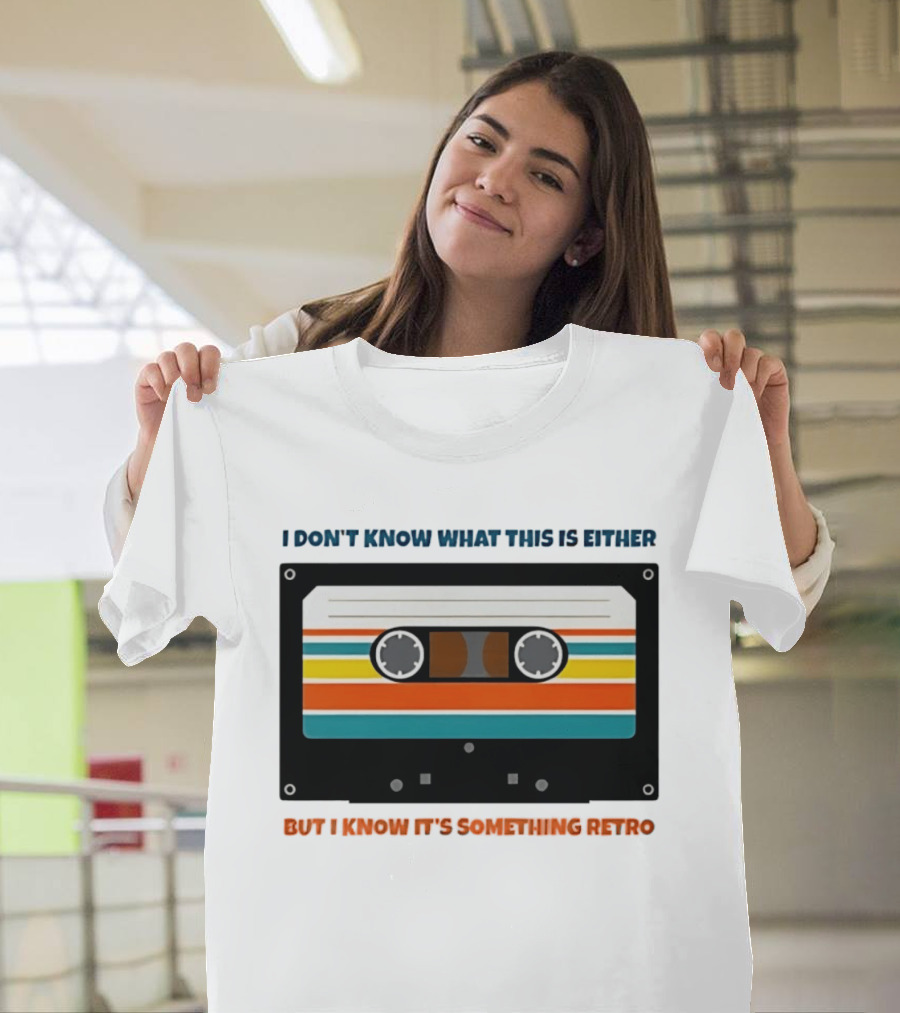 I Don't Know What This Is Either But I Know It's Something Retro Cassette Tape T-Shirt