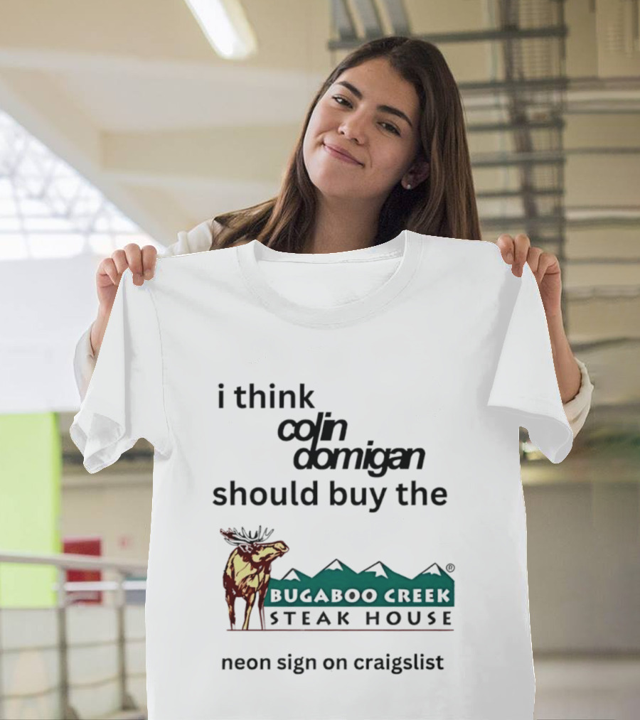 I Think Colin Domigan Should Buy The Bugaboo Creek Steak House Neon Sign On Craigslist Moose T-Shirt