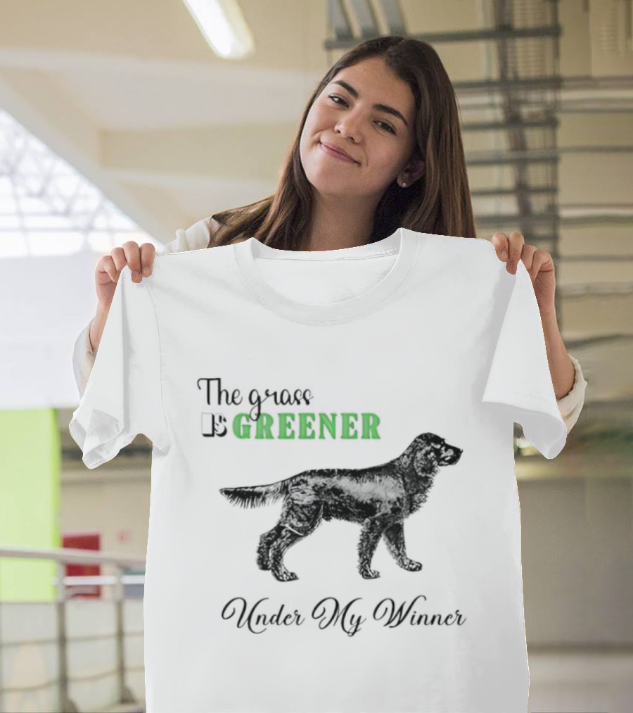 The Grass Is Greener Under My Winner Dog T-Shirt