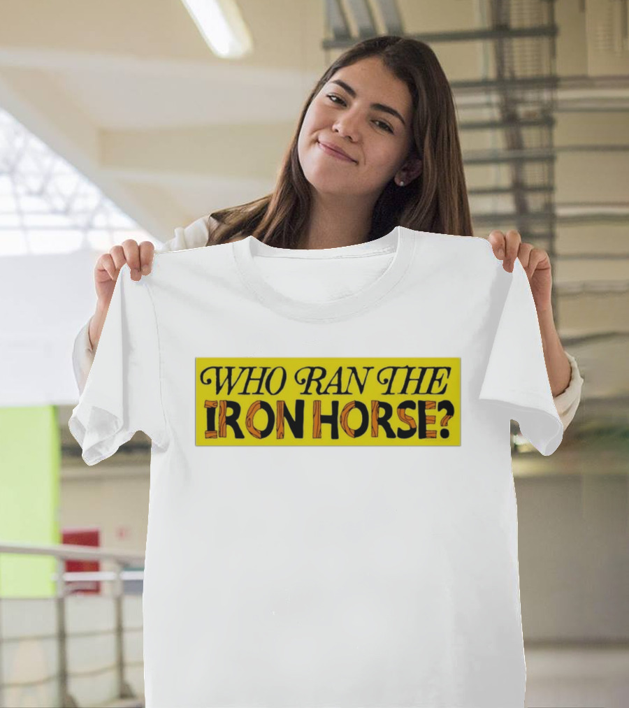 Who Ran The Iron Horse? T-Shirt