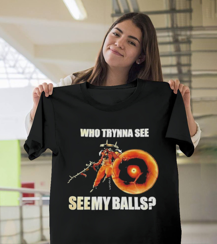Seven Deadlock Who Tryna See My Balls Fantasy Warrior And Fiery Ring T-Shirt