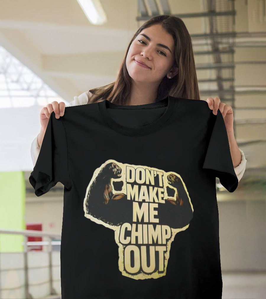 DON'T MAKE ME CHIMP OUT Bold Text With Flexing Arms T-Shirt