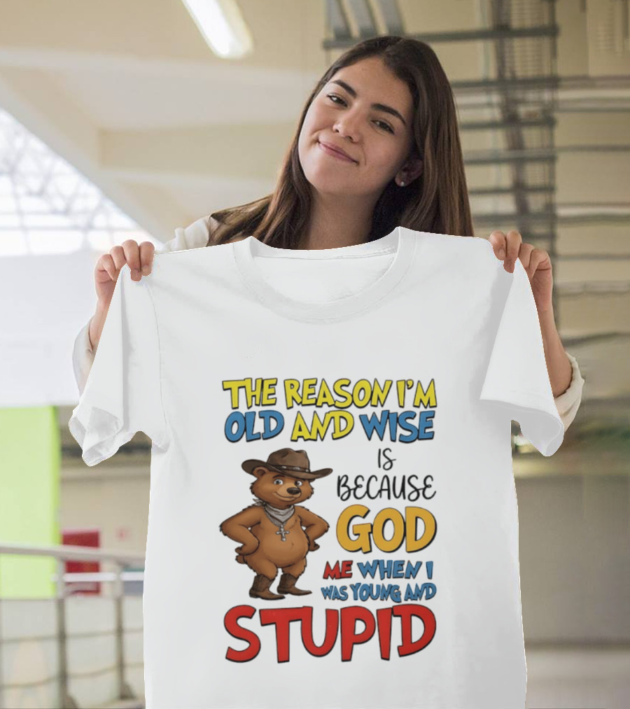 The Reason I'm Old And Wise Is Because God Me When I Was Young And Stupid Bears Cowboy T-Shirt