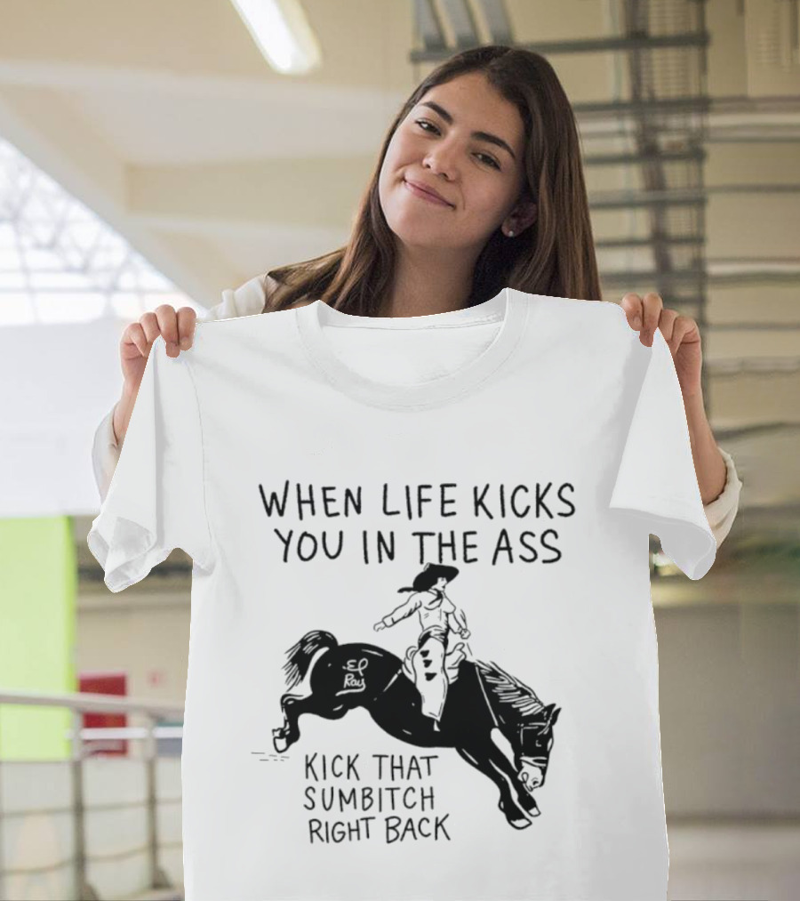 Cowboy When Life Kicks You In The Ass Kick That Sumbitch Right Back T-Shirt