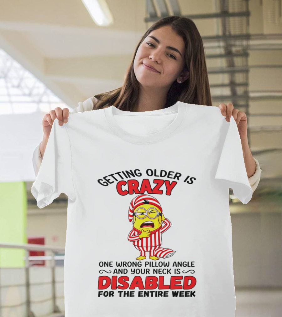 Getting Older Is Crazy Minion Neck Disabled For Entire Week T-Shirt