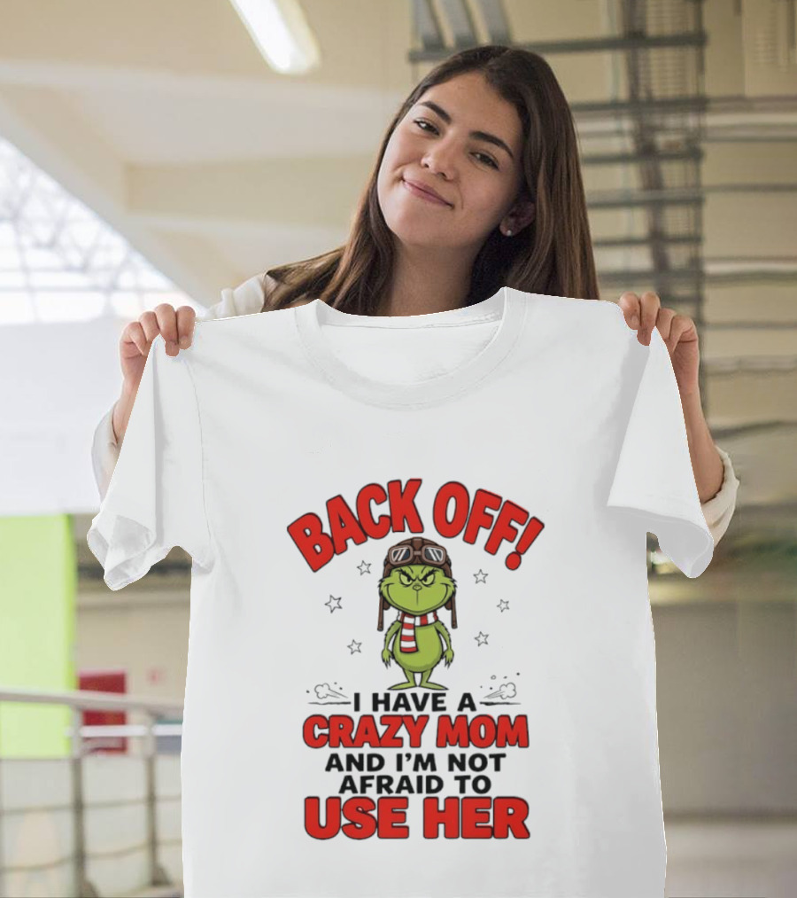 Back Off Grinch I Have A Crazy Mom And I'm Not Afraid To Use Her T-Shirt
