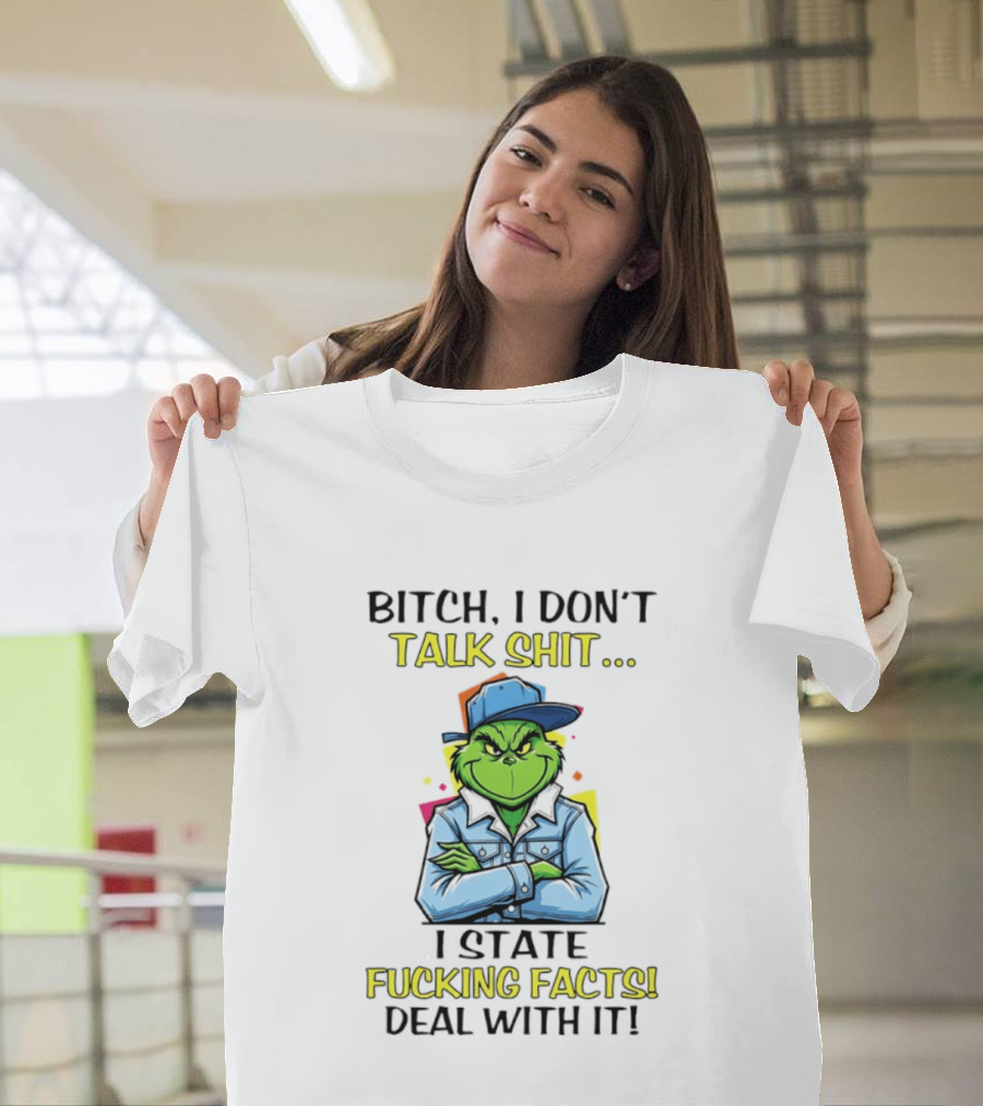 Bitch I Don't Talk Shit I State Fucking Facts Deal With It Grinch T-Shirt