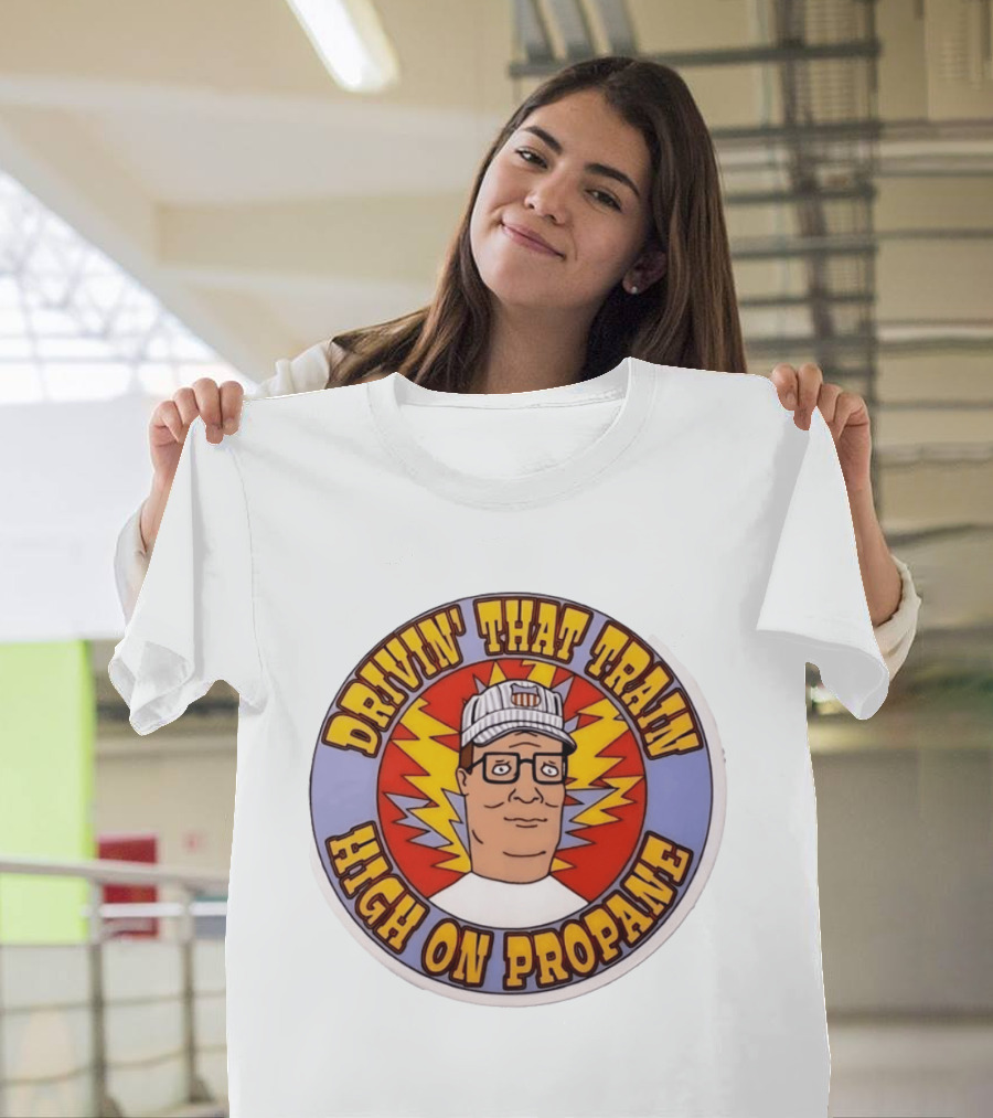 Drivin' That Train High On Propane King Of The Hill Hank Hill T-Shirt