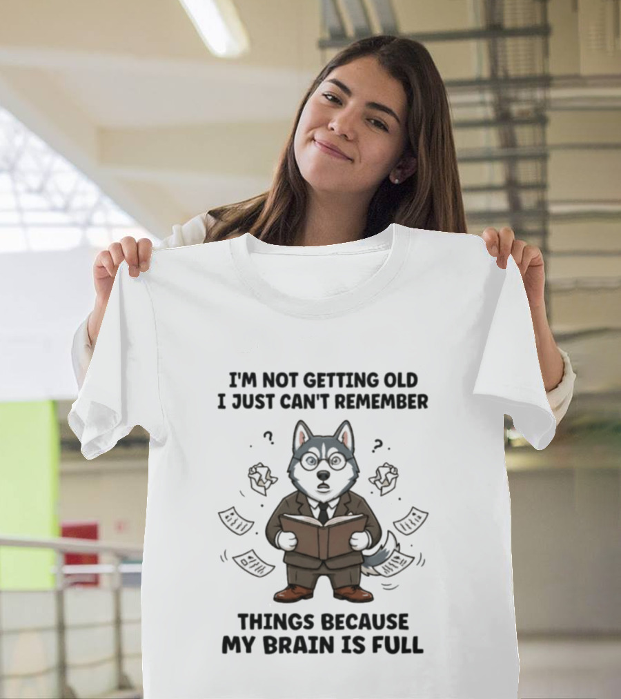 I'm Not Getting Old I Just Can't Remember Things Because My Brain Is Full Husky Reading T-Shirt