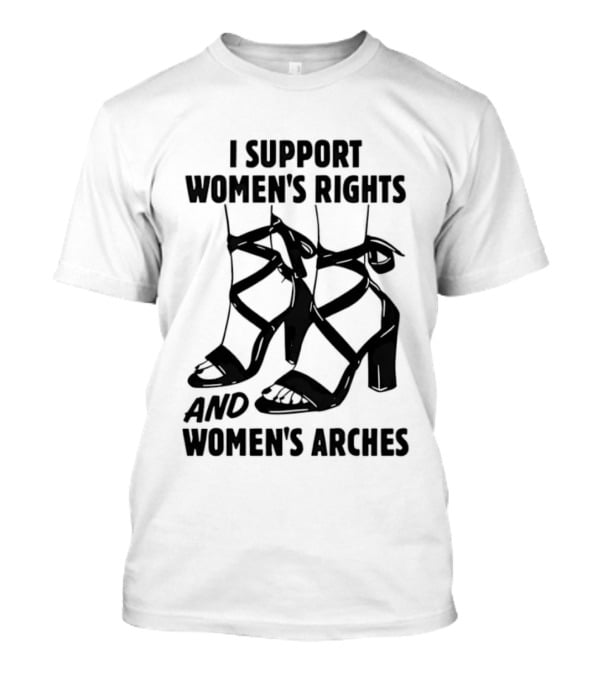 I Support Women's Rights And Women's Arches Heels T-Shirt
