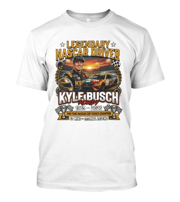 Legendary NASCAR Driver Kyle Busch Rowdy 1985 2026 Two Time NASCAR Cup Series Champion 63 Wins Eternal Legend T-Shirt