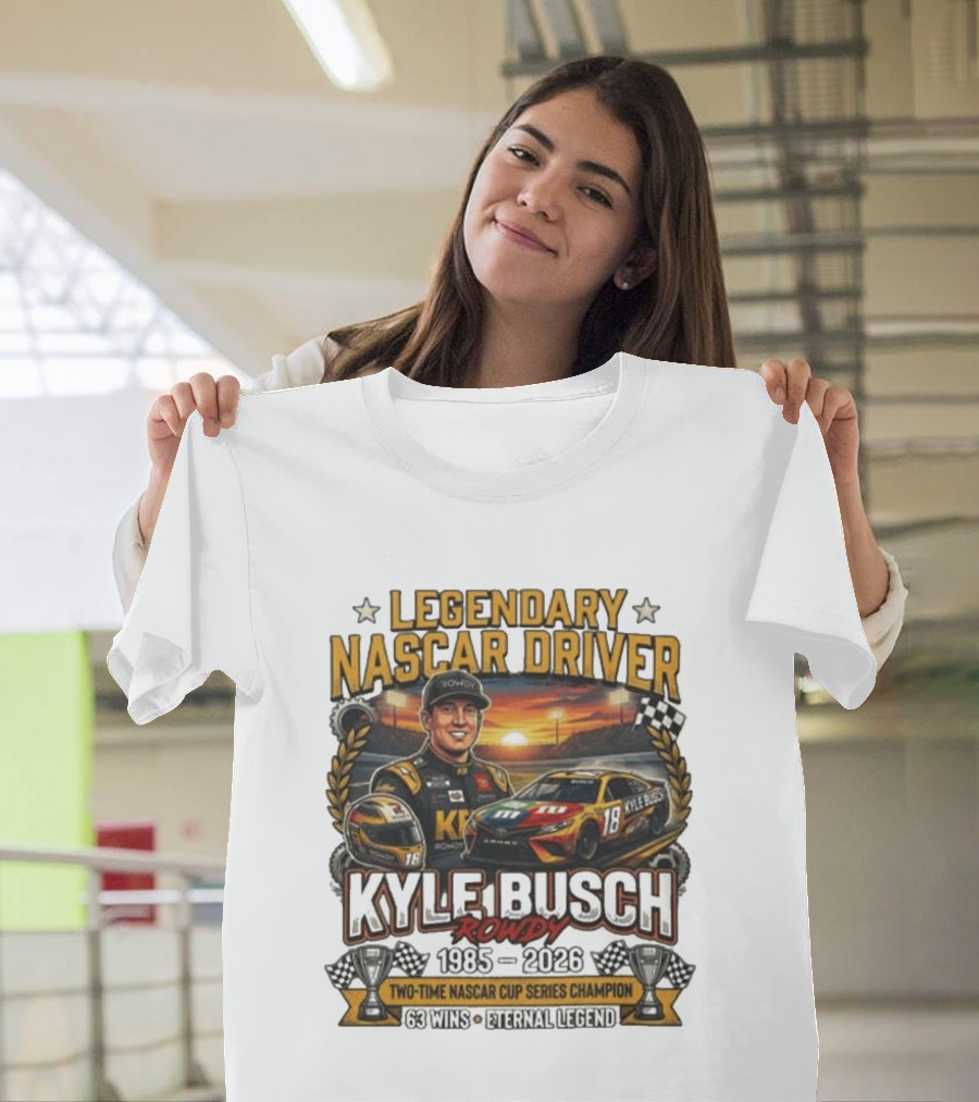 Legendary NASCAR Driver Kyle Busch Rowdy 1985 2026 Two Time NASCAR Cup Series Champion 63 Wins Eternal Legend T-Shirt