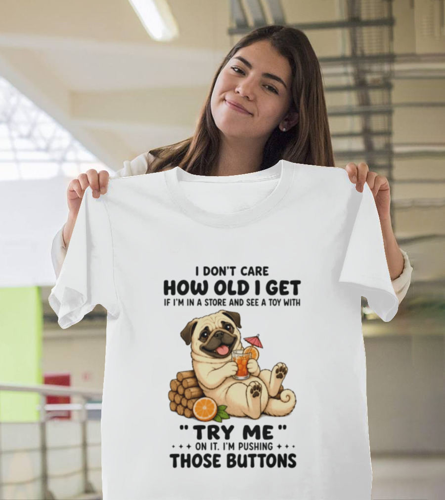 I Don't Care How Old I Get Pug Dog "Try Me" Buttons Playful Humor T-Shirt