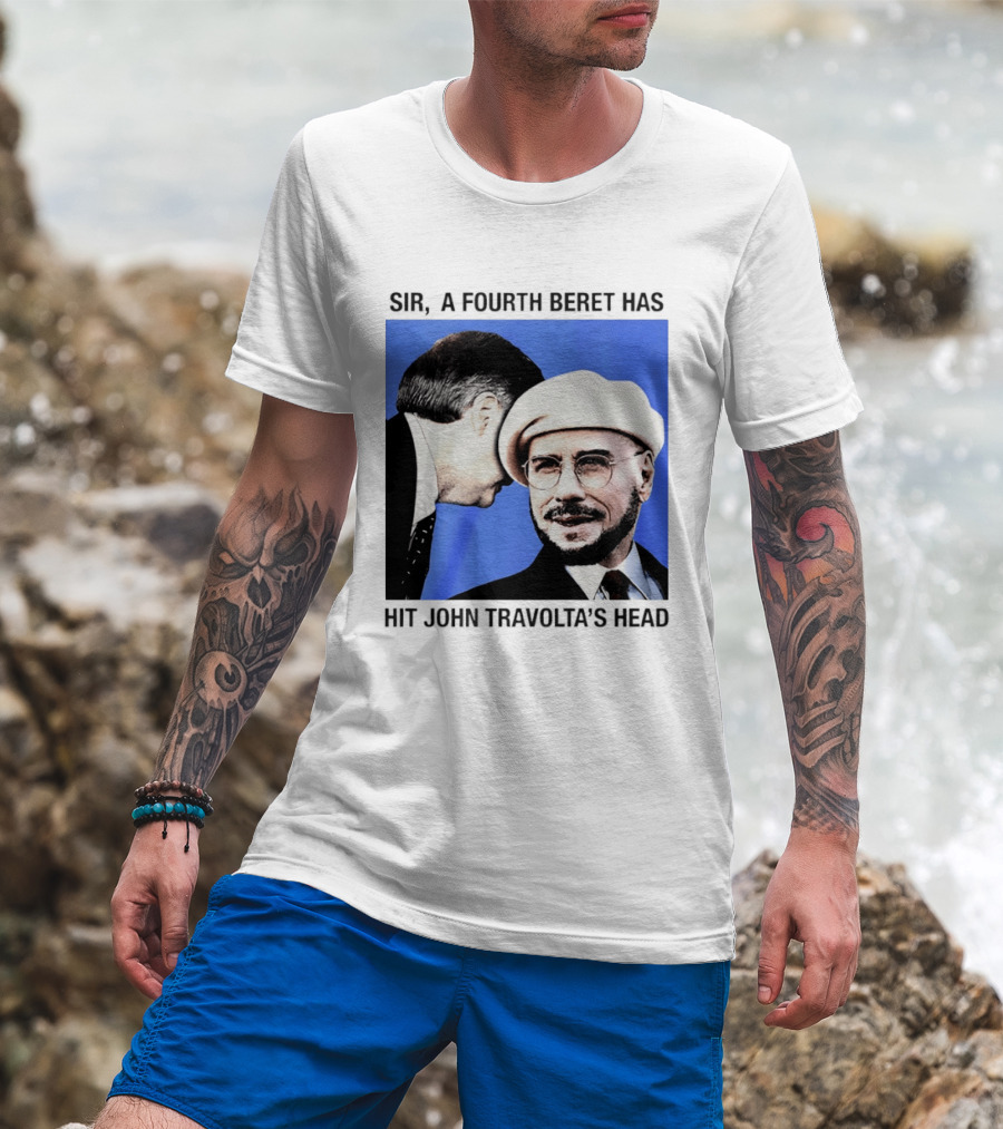 Sir A Fourth Beret Has Hit John Travolta's Head T-Shirt