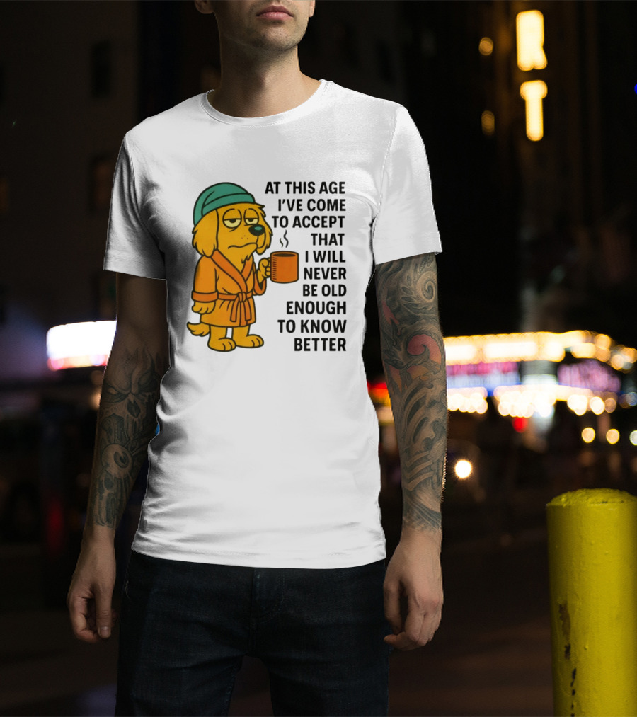 Sleepy Dog In Robe With Coffee Never Old Enough To Know Better T-Shirt