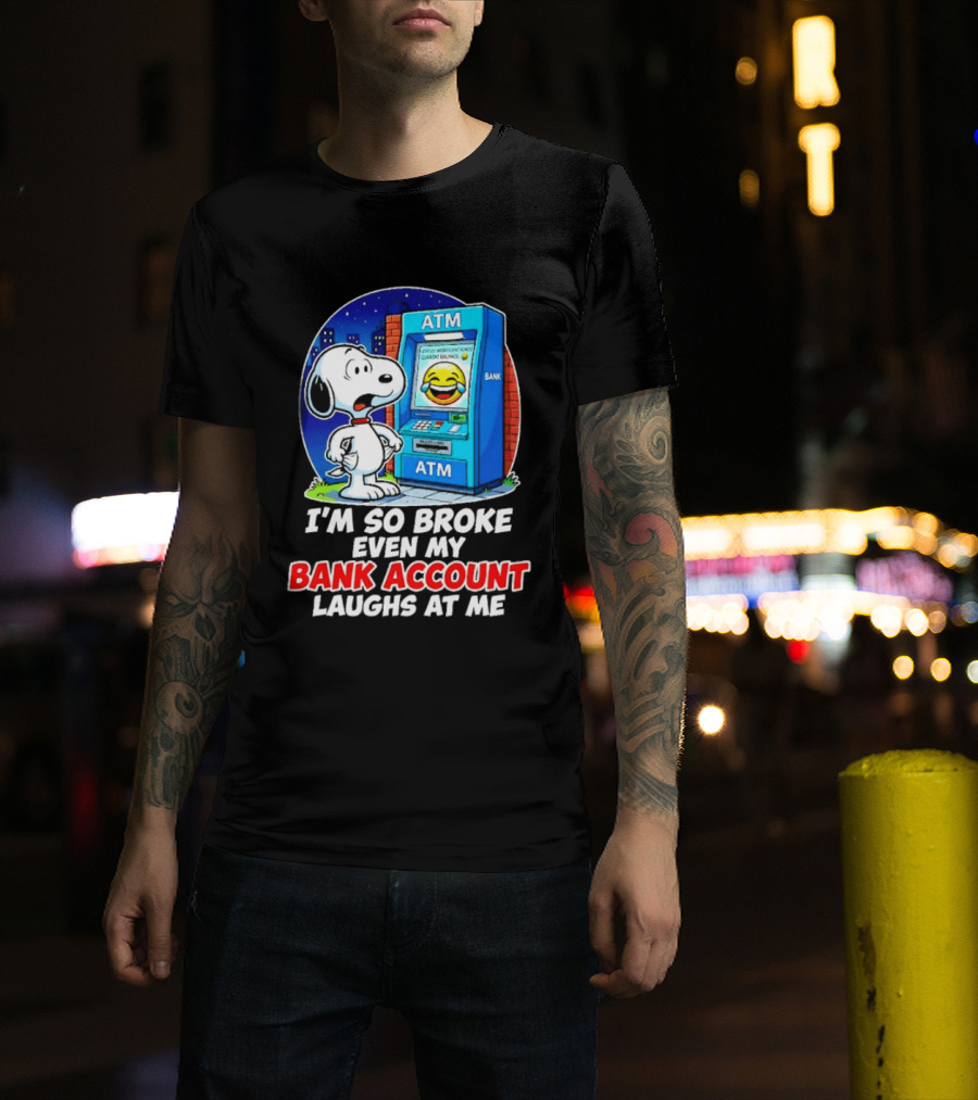Snoopy ATM I'm So Broke Even My Bank Account Laughs At Me T-Shirt