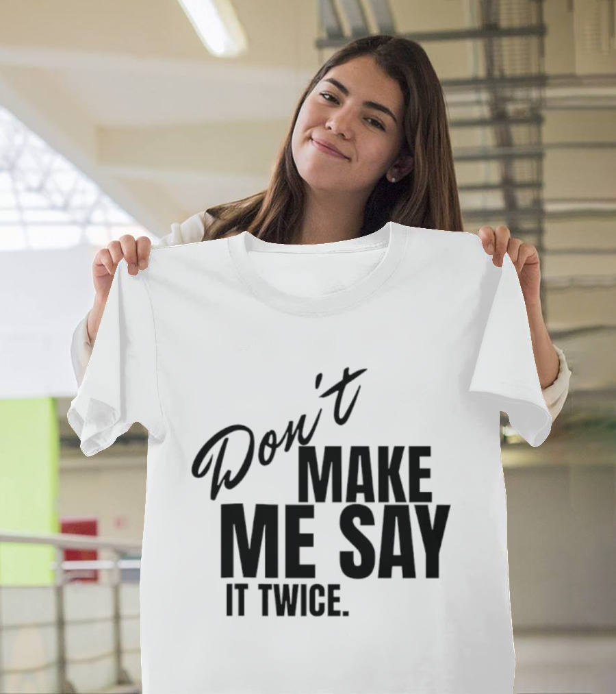 Don't Make Me Say It Twice Bold Black T-Shirt