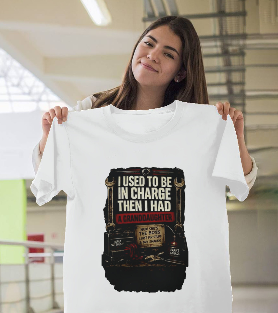 I Used To Be In Charge Then I Had A Granddaughter Now She's The Boss Papa's Garage Built Not Bought Fix Stuff Buy Snacks T-Shirt