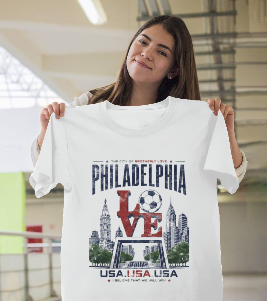 Philadelphia Love Soccer Club USA I Believe That We Will Win T-Shirt