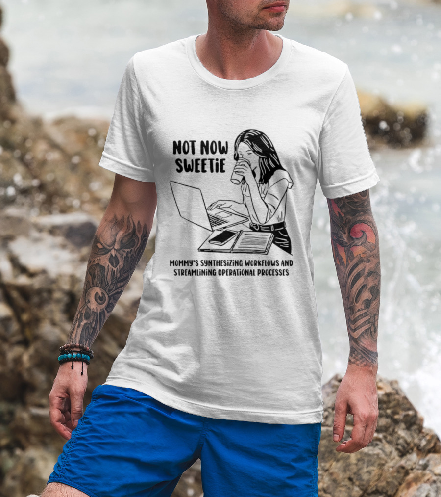 Not Now Sweetie Mommy's Synthesizing Workflows Streamlining Operational Processes T-Shirt