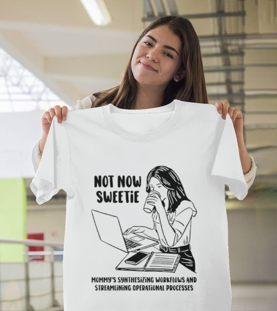 Not Now Sweetie Mommy's Synthesizing Workflows Streamlining Operational Processes T-Shirt